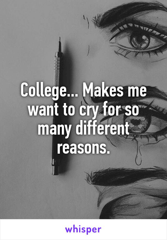 College... Makes me want to cry for so many different reasons.