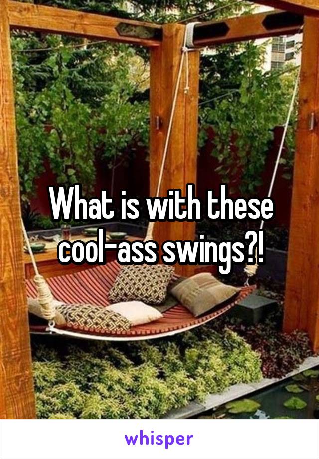 What is with these cool-ass swings?!