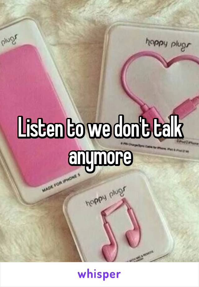 Listen to we don't talk anymore