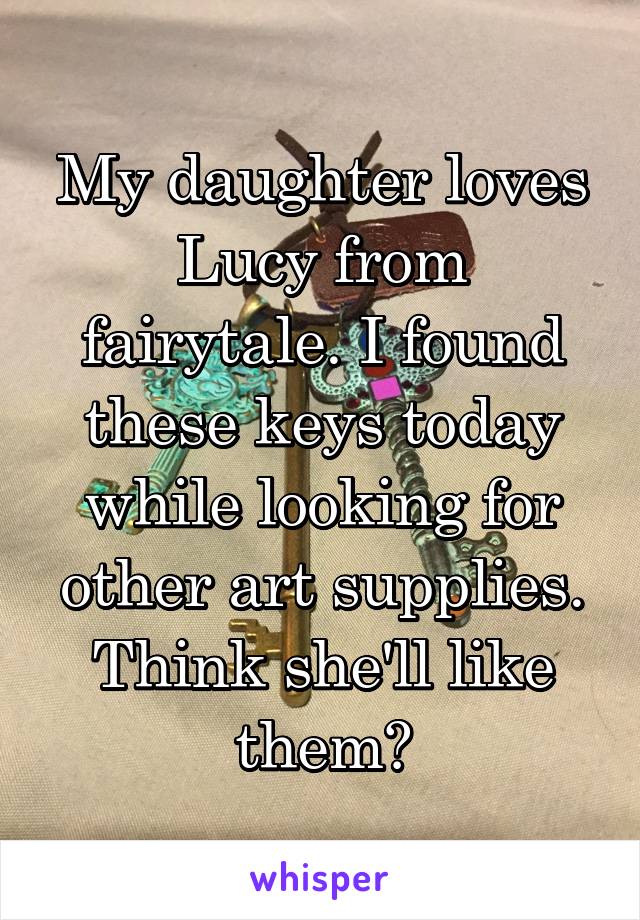 My daughter loves Lucy from fairytale. I found these keys today while looking for other art supplies. Think she'll like them?