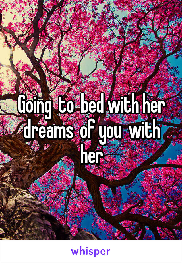 Going  to  bed with her dreams  of you  with her