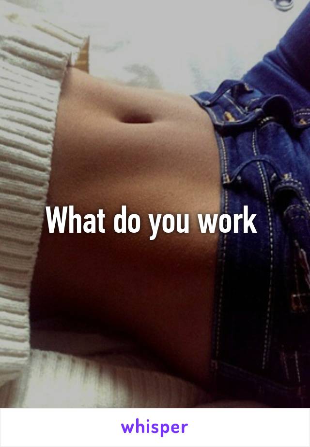 What do you work 