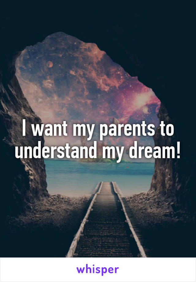 I want my parents to understand my dream!