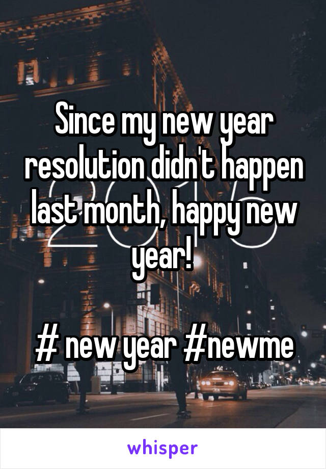 Since my new year resolution didn't happen last month, happy new year! 

# new year #newme