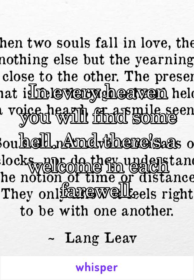 In every heaven you will find some hell. And there's a welcome in each farewell.