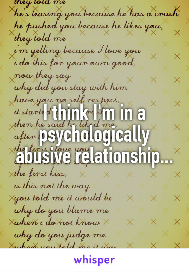 I think I'm in a psychologically abusive relationship...