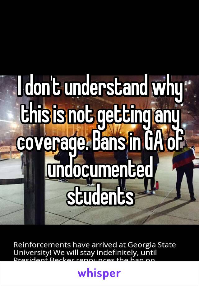 I don't understand why this is not getting any coverage. Bans in GA of undocumented students