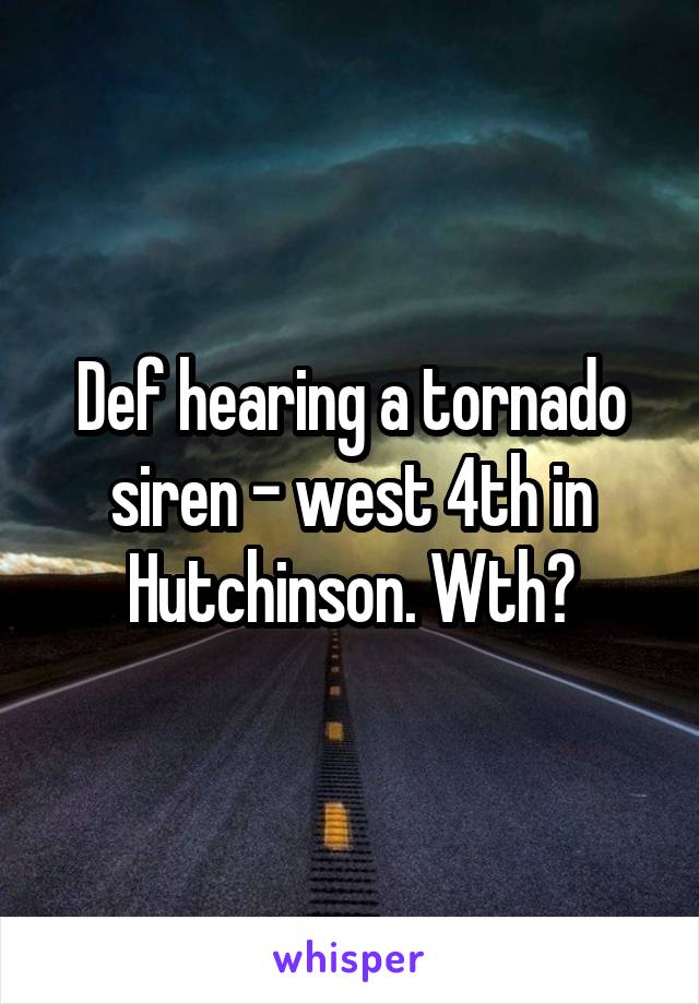 Def hearing a tornado siren - west 4th in Hutchinson. Wth?