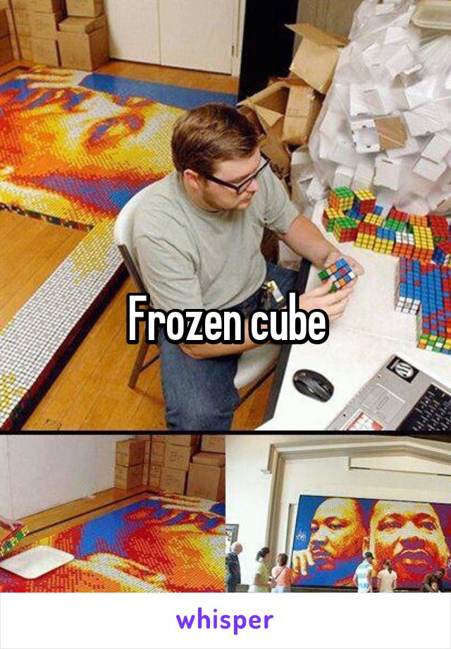 Frozen cube