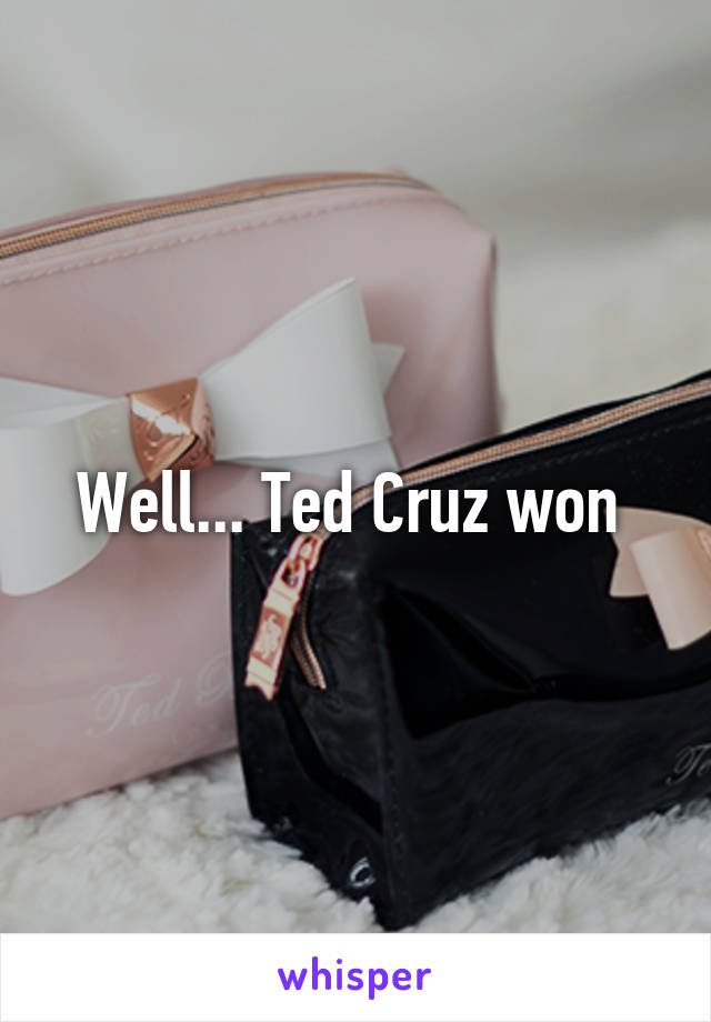 Well... Ted Cruz won 