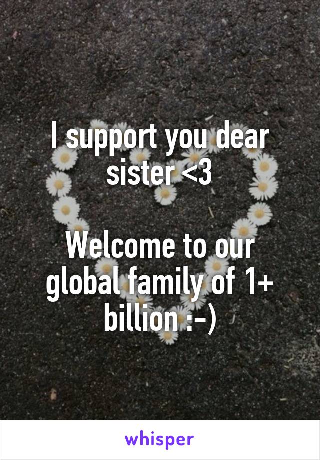 I support you dear sister <3

Welcome to our global family of 1+ billion :-)