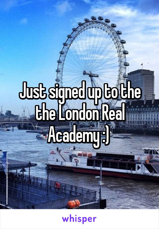 Just signed up to the the London Real Academy :) 