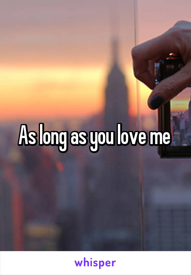 As long as you love me 