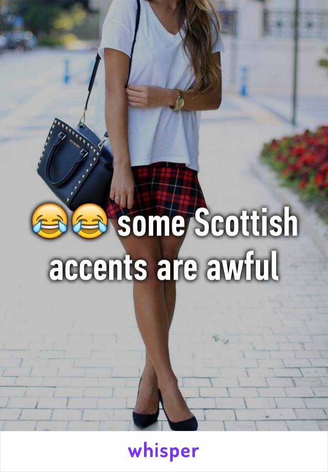 😂😂 some Scottish accents are awful 