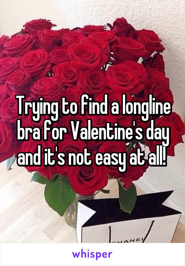 Trying to find a longline bra for Valentine's day and it's not easy at all! 