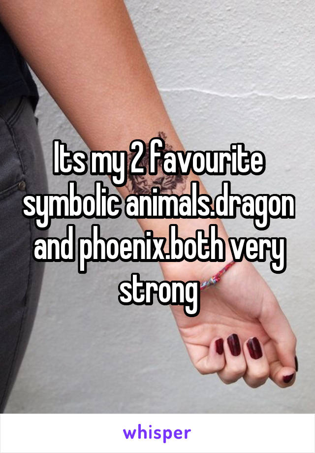 Its my 2 favourite symbolic animals.dragon and phoenix.both very strong