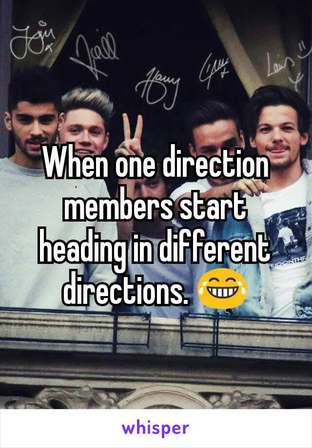 When one direction members start heading in different directions. 😂