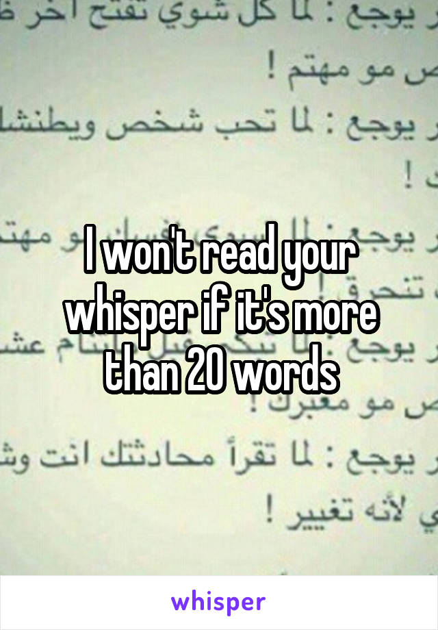 I won't read your whisper if it's more than 20 words