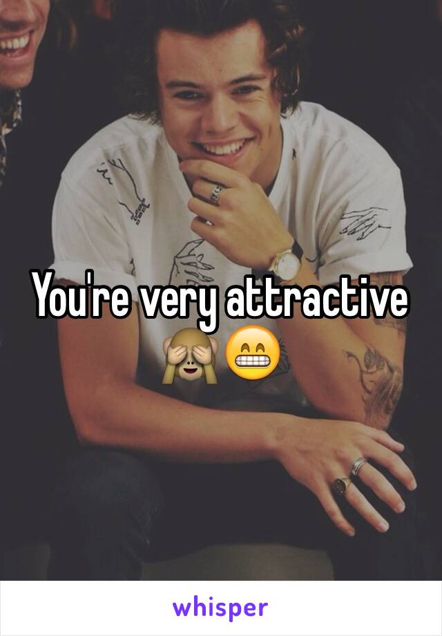 You're very attractive 🙈😁