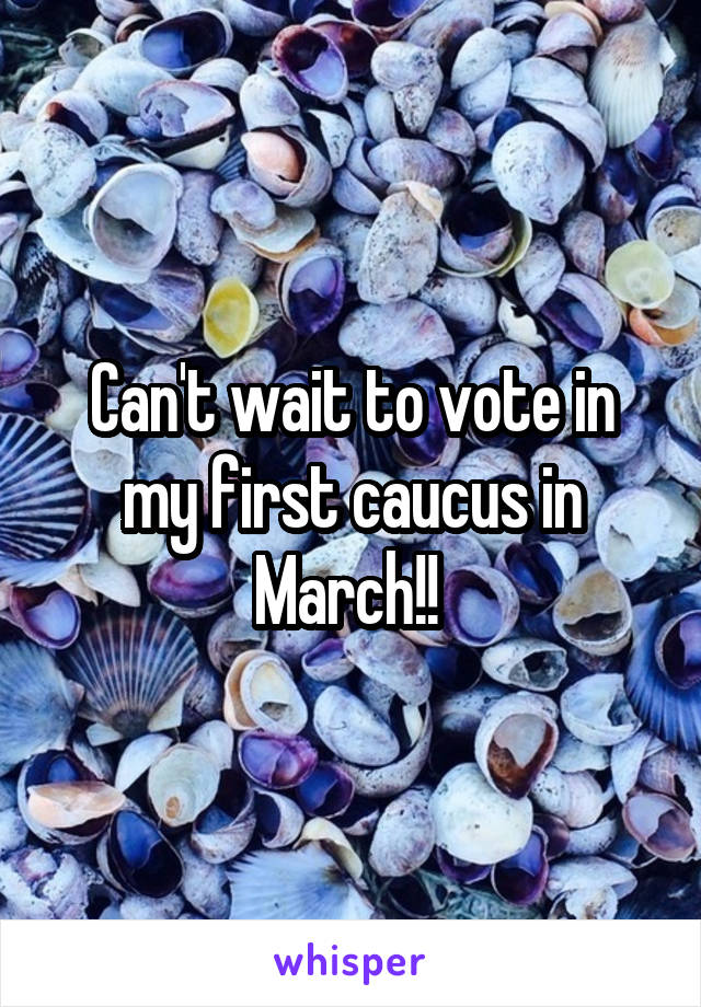 Can't wait to vote in my first caucus in March!! 