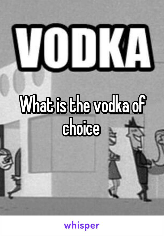 What is the vodka of choice 