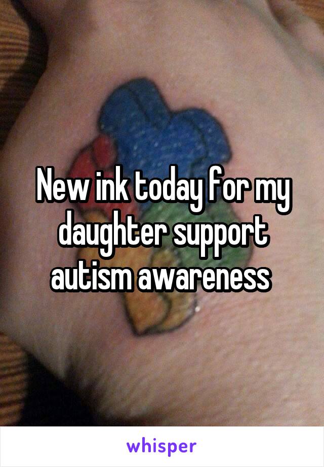 New ink today for my daughter support autism awareness 