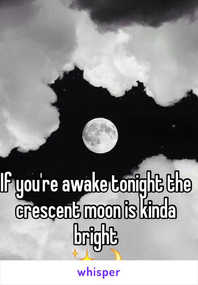 




If you're awake tonight the crescent moon is kinda bright
✨🌙