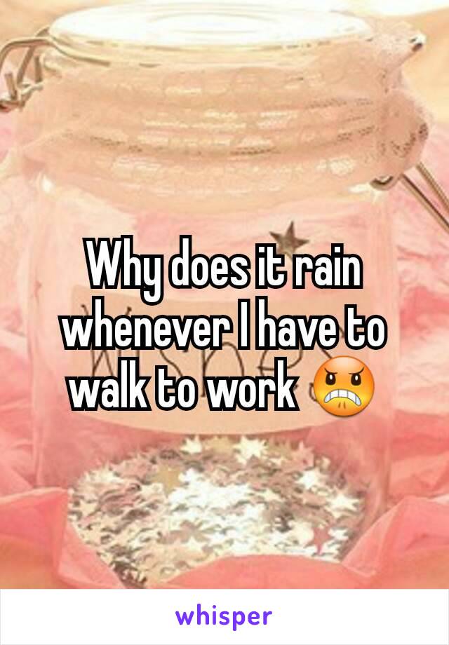 Why does it rain whenever I have to walk to work 😠