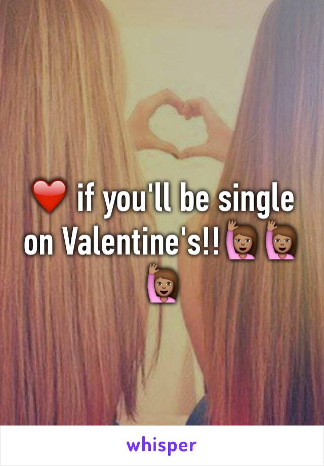 ❤️ if you'll be single on Valentine's!!🙋🏽🙋🏽🙋🏽