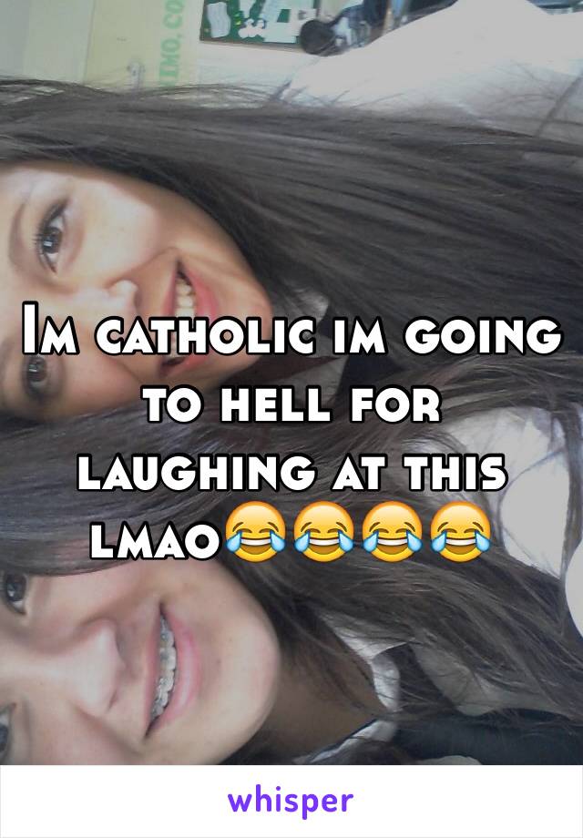 Im catholic im going to hell for laughing at this lmao😂😂😂😂