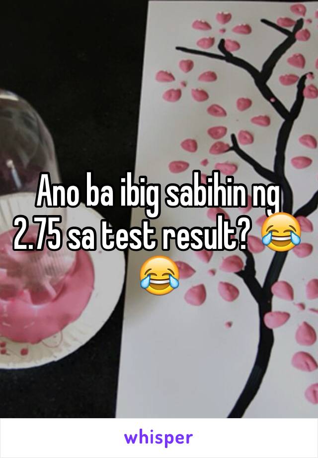 Ano ba ibig sabihin ng 2.75 sa test result? 😂😂