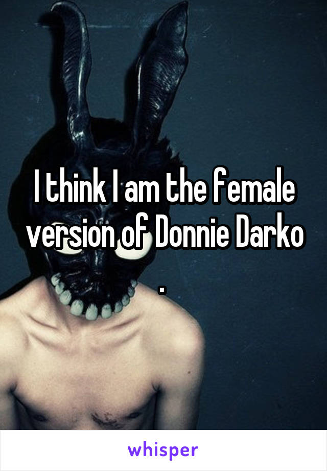 I think I am the female version of Donnie Darko . 