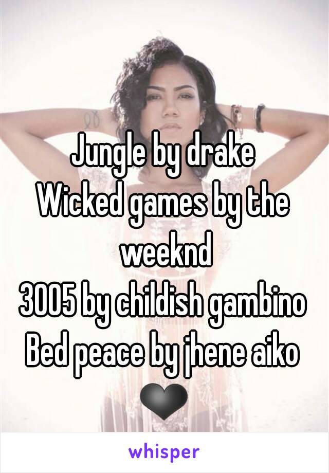 Jungle by drake
Wicked games by the weeknd
3005 by childish gambino
Bed peace by jhene aiko
❤