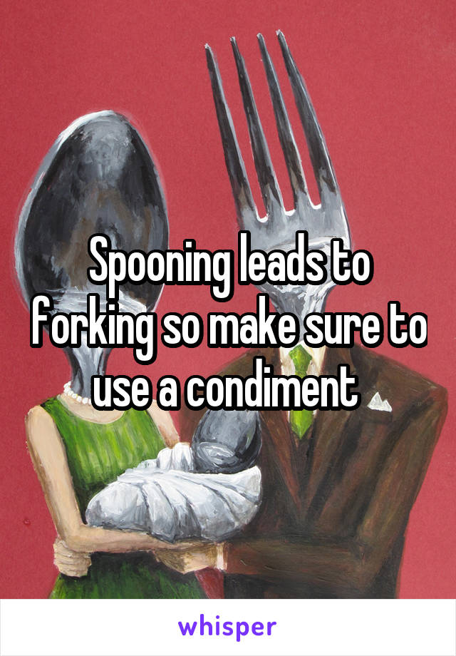 Spooning leads to forking so make sure to use a condiment 