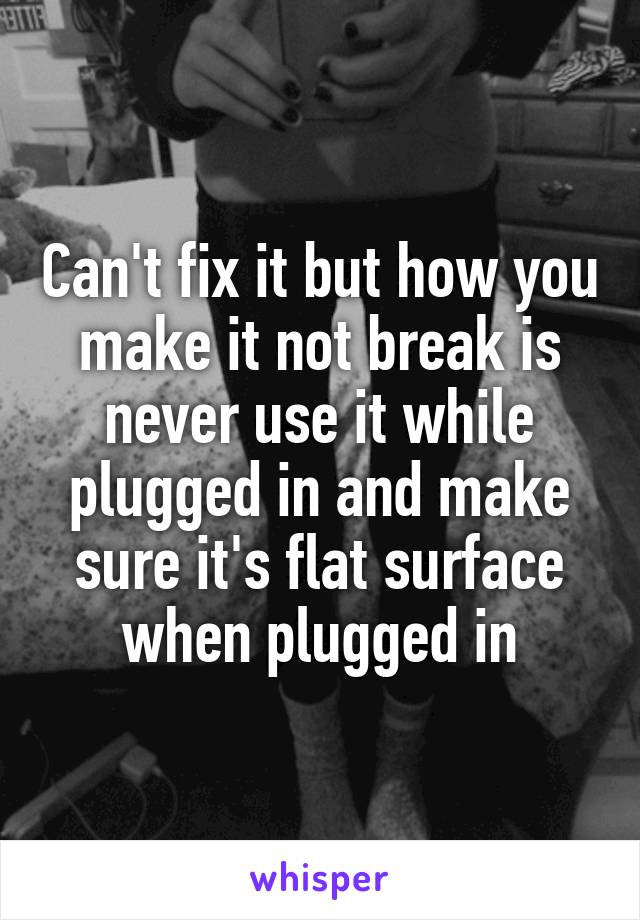 Can't fix it but how you make it not break is never use it while plugged in and make sure it's flat surface when plugged in