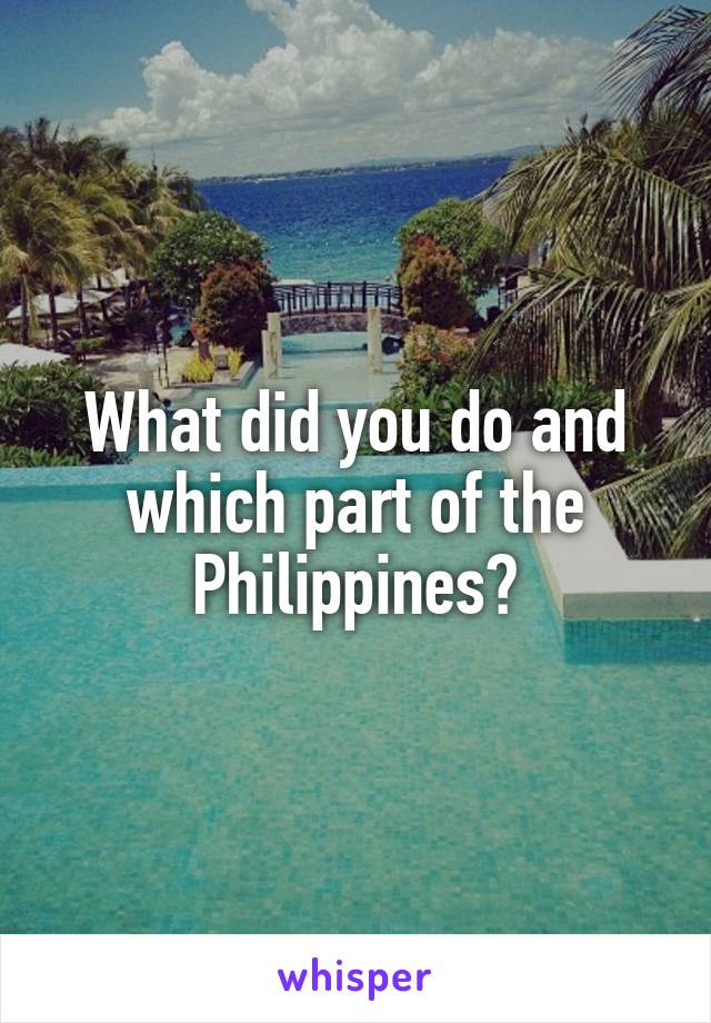 What did you do and which part of the Philippines?