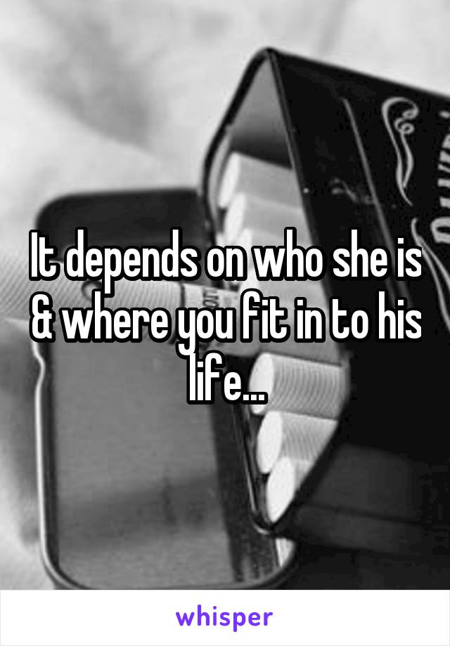 It depends on who she is & where you fit in to his life...