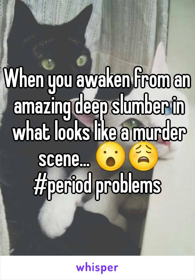 When you awaken from an amazing deep slumber in what looks like a murder scene... 😮😩
#period problems