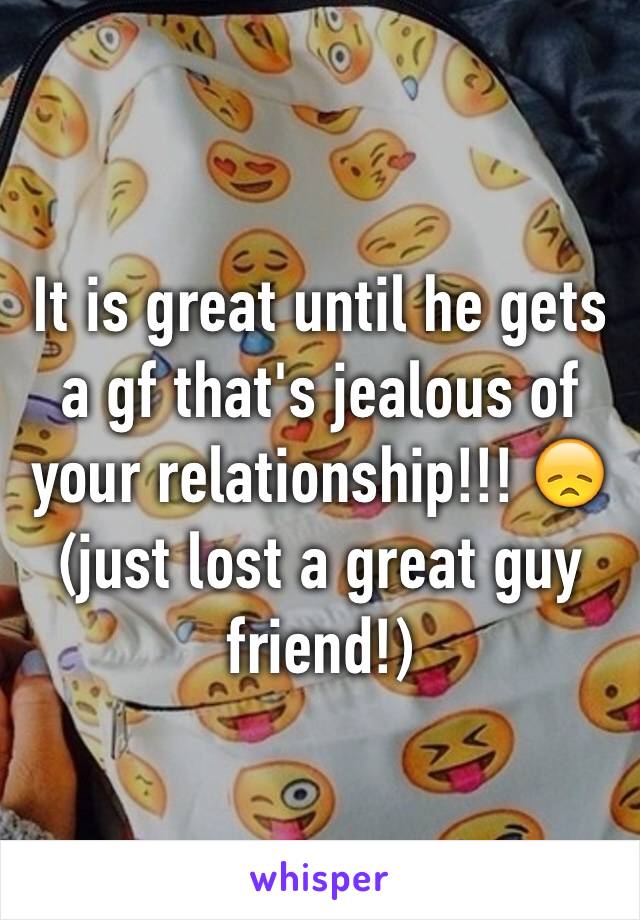 It is great until he gets a gf that's jealous of your relationship!!! 😞 (just lost a great guy friend!) 