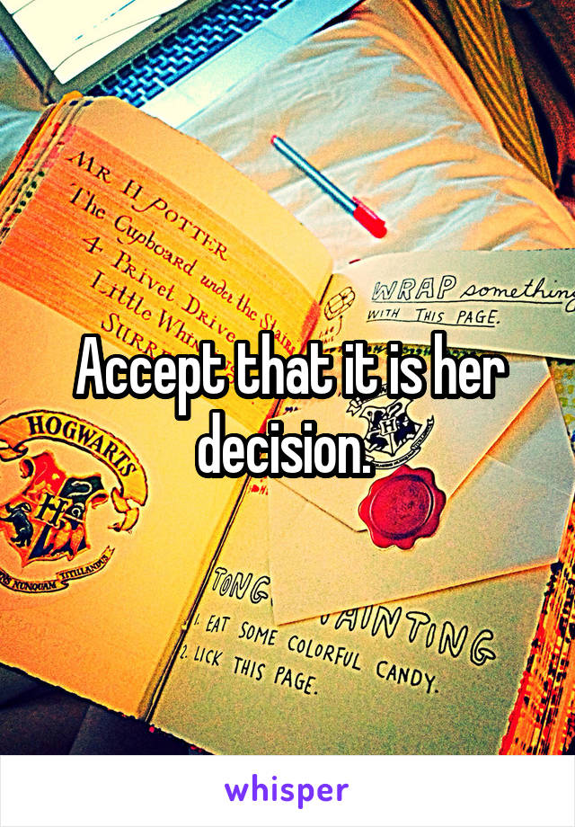 Accept that it is her decision. 