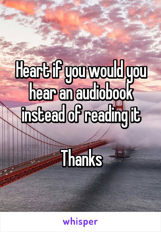 Heart if you would you hear an audiobook instead of reading it

Thanks