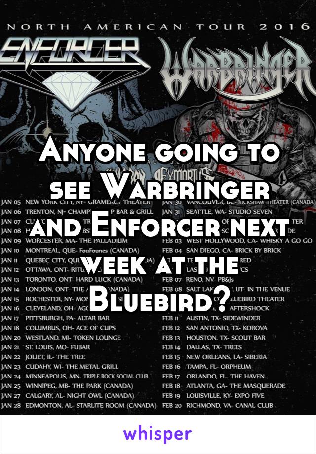 Anyone going to see Warbringer and Enforcer next week at the Bluebird?