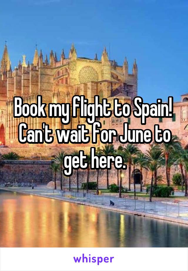 Book my flight to Spain! 
Can't wait for June to get here.