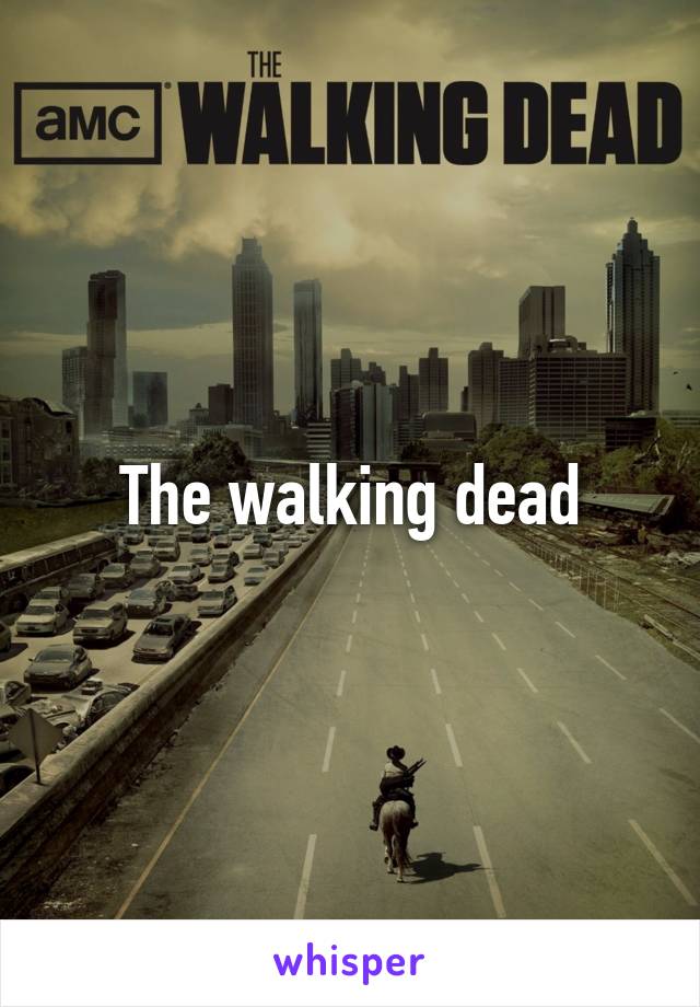 The walking dead