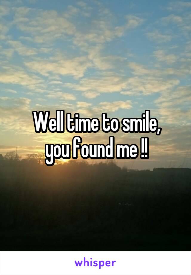 Well time to smile,
you found me !!