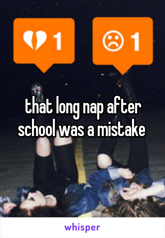 that long nap after school was a mistake 