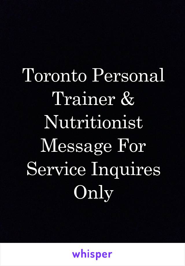Toronto Personal Trainer & Nutritionist Message For Service Inquires Only