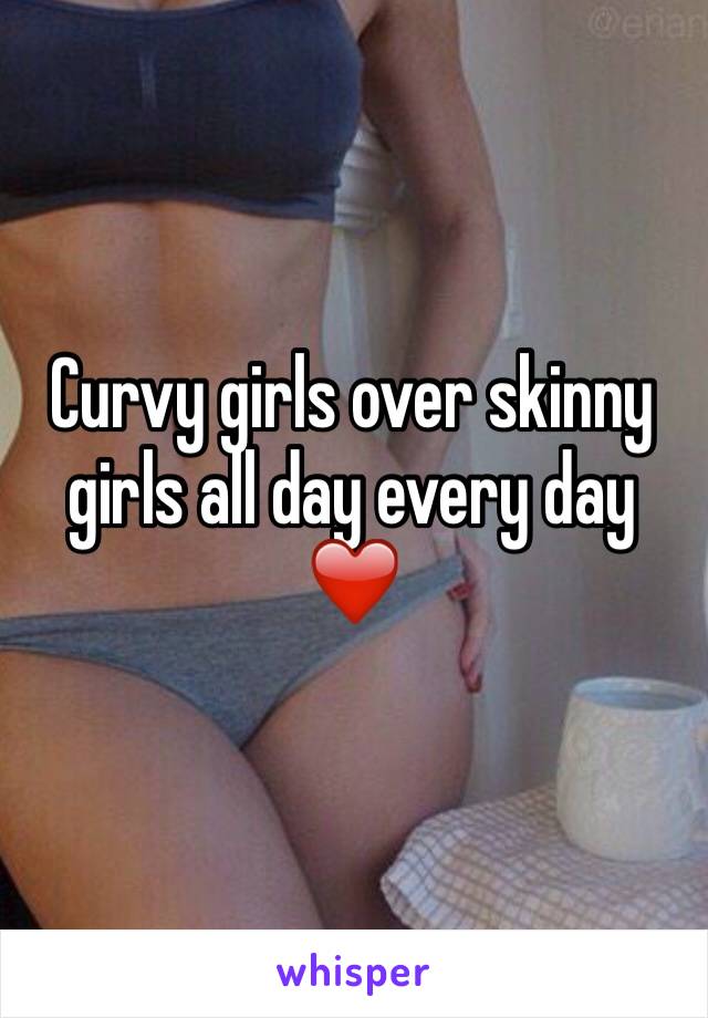 Curvy girls over skinny girls all day every day ❤️