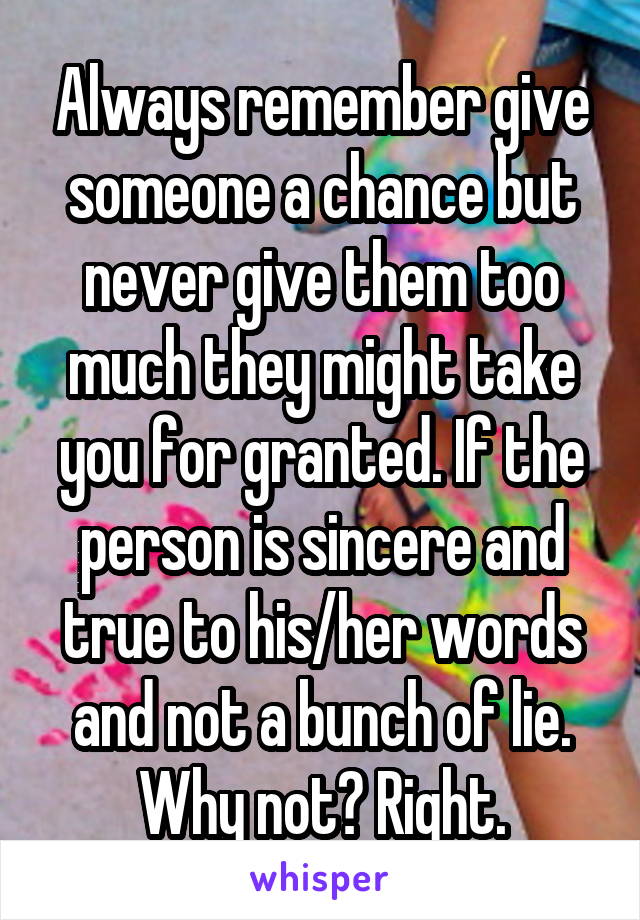 Always remember give someone a chance but never give them too much they might take you for granted. If the person is sincere and true to his/her words and not a bunch of lie. Why not? Right.