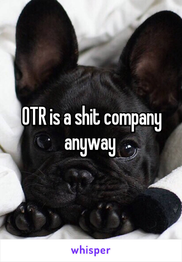 OTR is a shit company anyway 